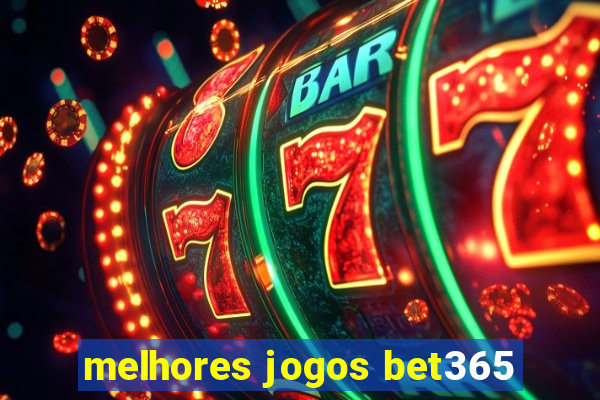 melhores jogos bet365