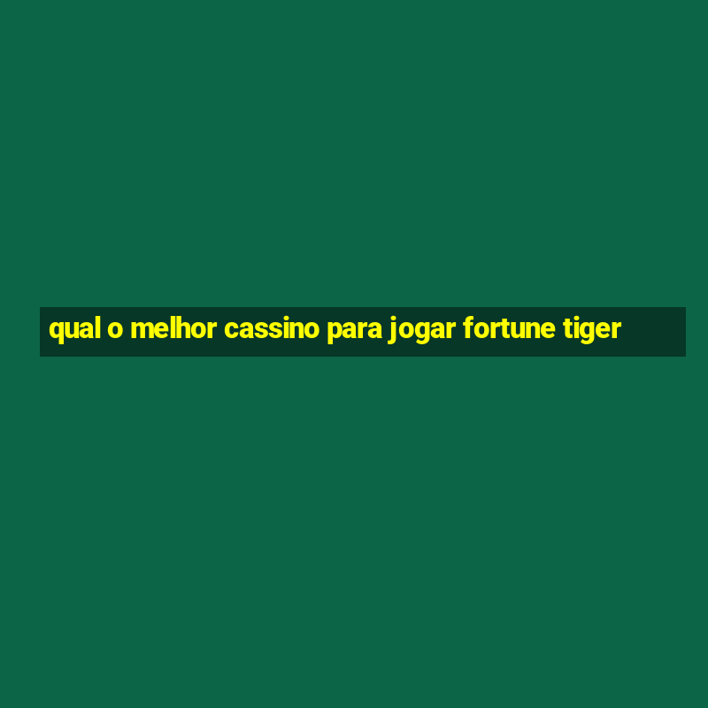 qual o melhor cassino para jogar fortune tiger