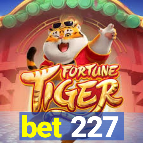 bet 227