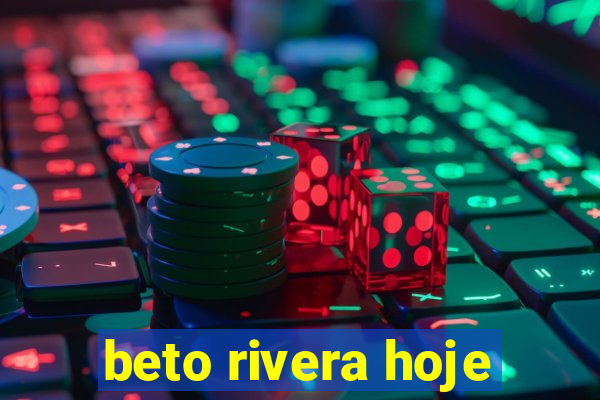 beto rivera hoje