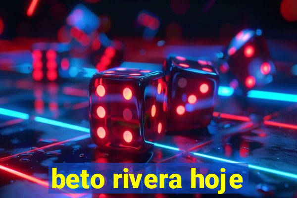 beto rivera hoje