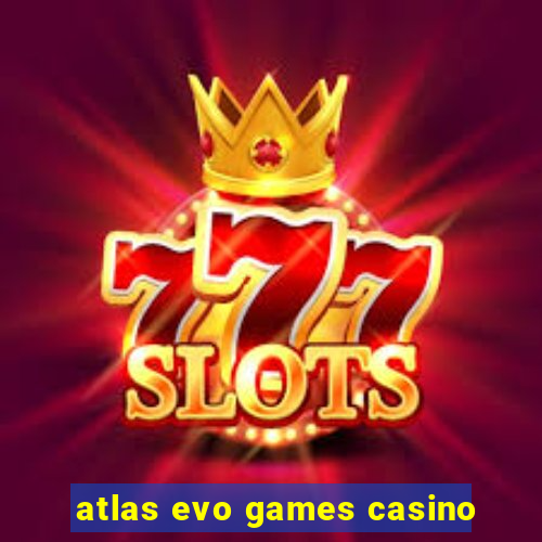 atlas evo games casino