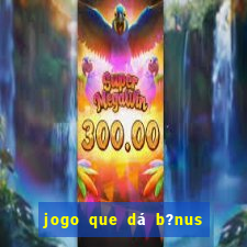 jogo que dá b?nus para ganhar dinheiro