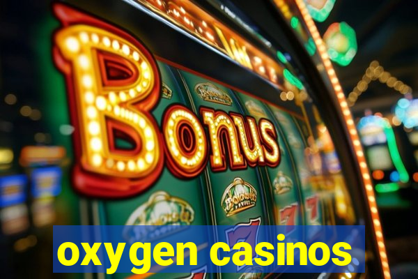 oxygen casinos