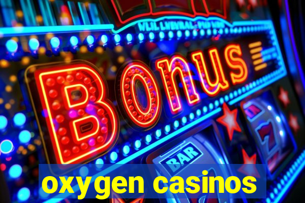 oxygen casinos