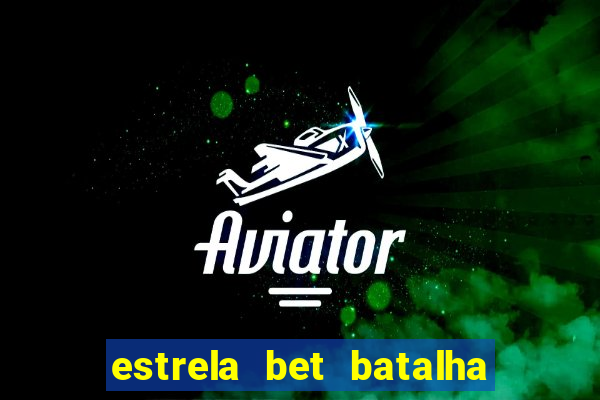 estrela bet batalha da aldeia