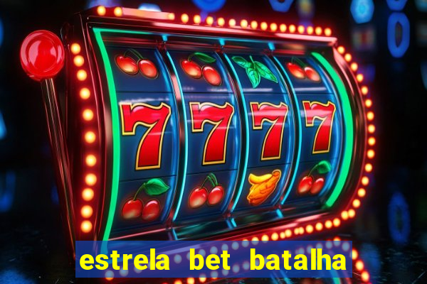 estrela bet batalha da aldeia