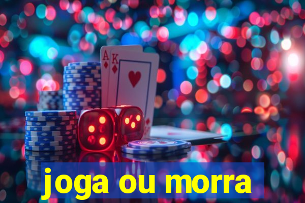 joga ou morra