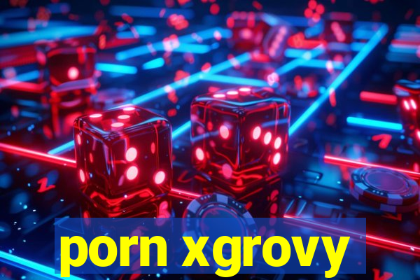 porn xgrovy