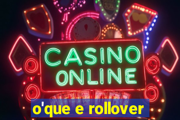 o'que e rollover