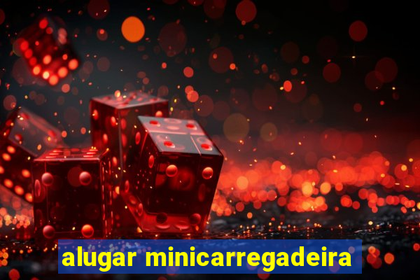 alugar minicarregadeira