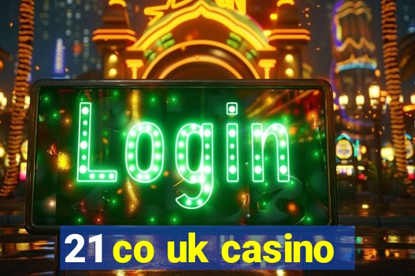 21 co uk casino