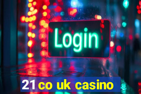 21 co uk casino