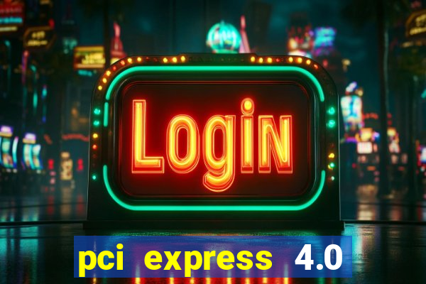 pci express 4.0 x16 slot