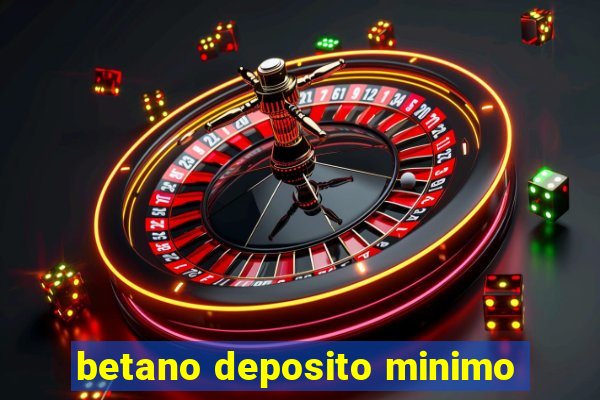 betano deposito minimo