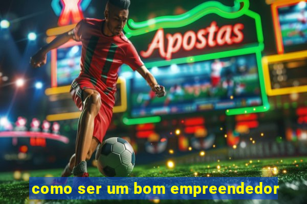 como ser um bom empreendedor