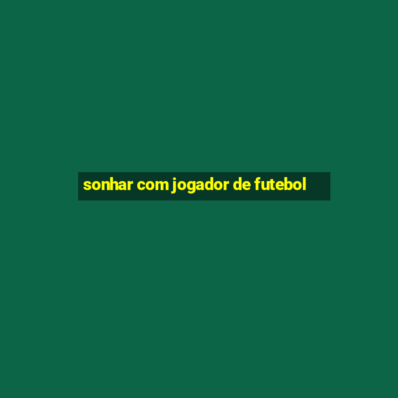 sonhar com jogador de futebol