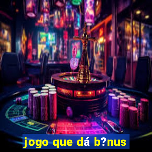 jogo que dá b?nus