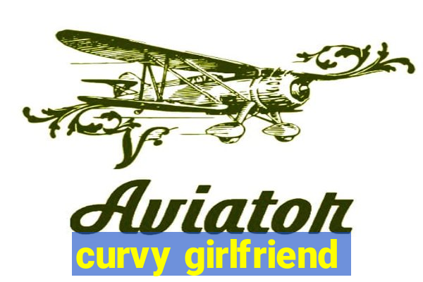 curvy girlfriend