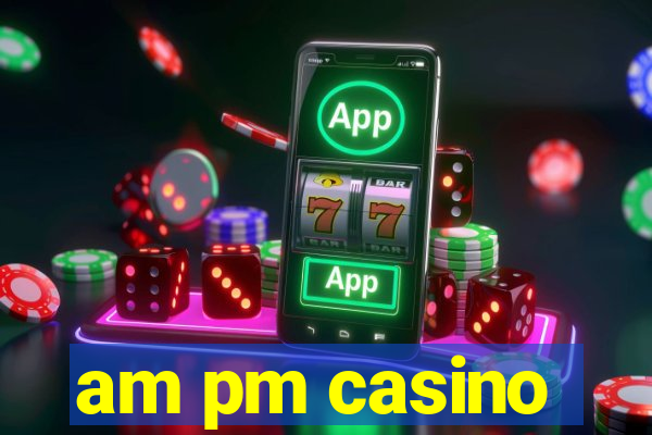 am pm casino