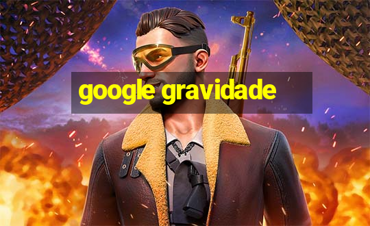 google gravidade