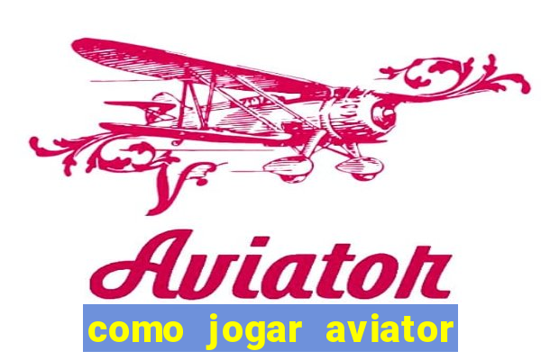 como jogar aviator passo a passo