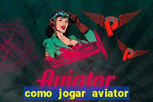 como jogar aviator passo a passo