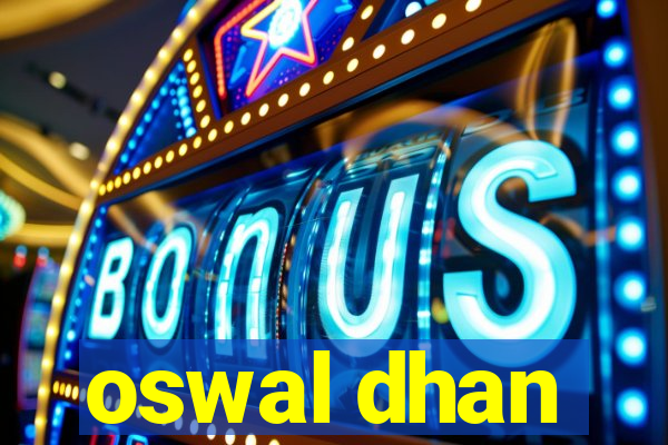 oswal dhan