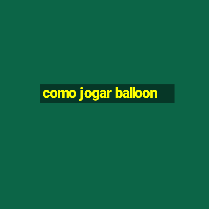 como jogar balloon