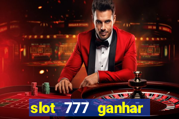 slot 777 ganhar dinheiro de verdade