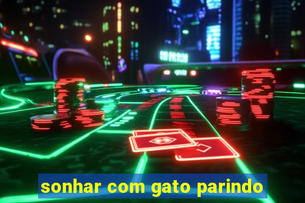 sonhar com gato parindo