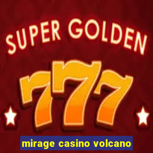 mirage casino volcano