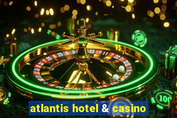 atlantis hotel & casino