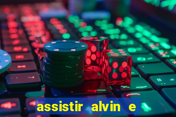 assistir alvin e os esquilos online