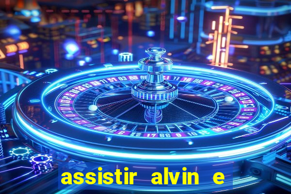 assistir alvin e os esquilos online