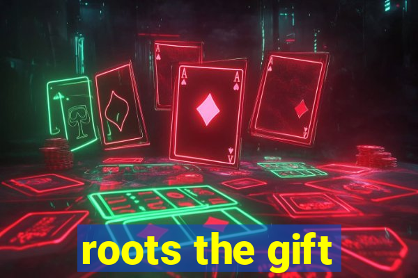 roots the gift