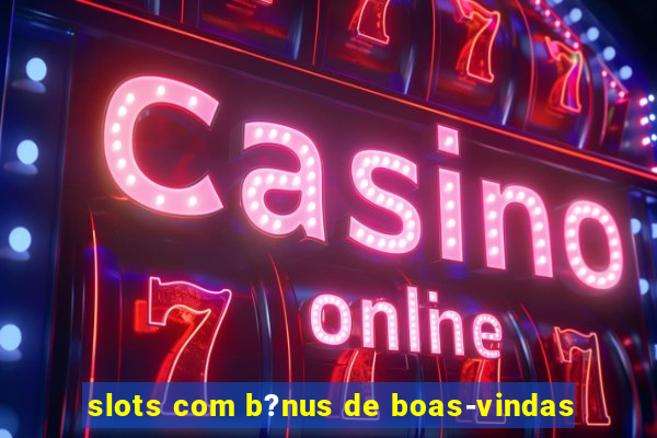 slots com b?nus de boas-vindas