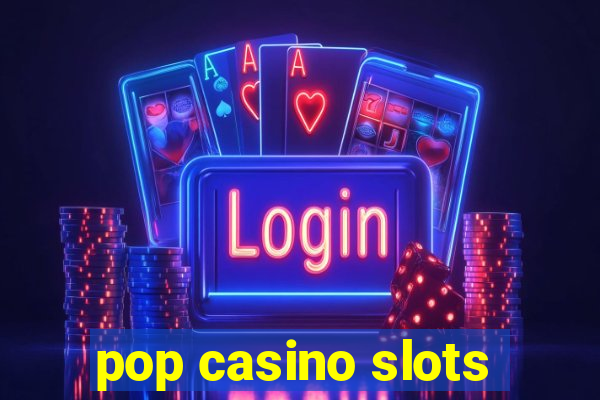 pop casino slots