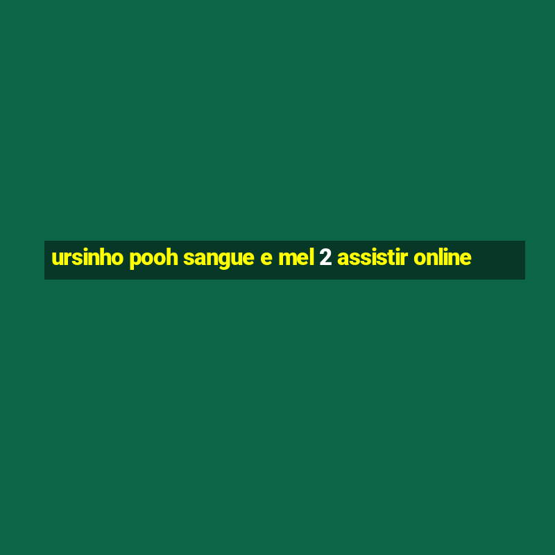 ursinho pooh sangue e mel 2 assistir online