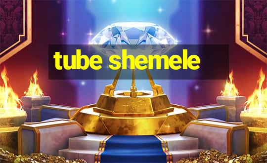 tube shemele