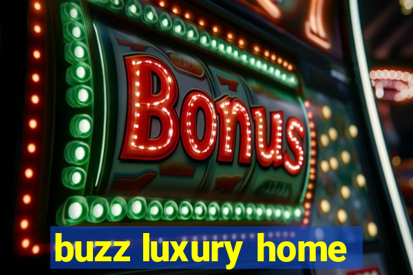 buzz luxury home