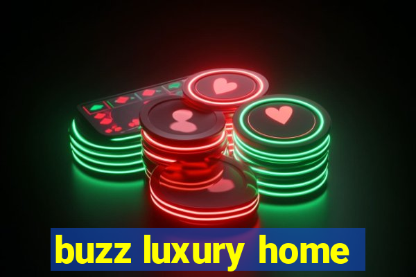 buzz luxury home