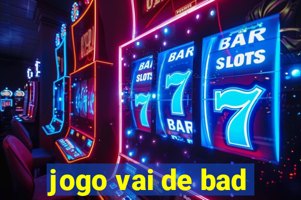 jogo vai de bad