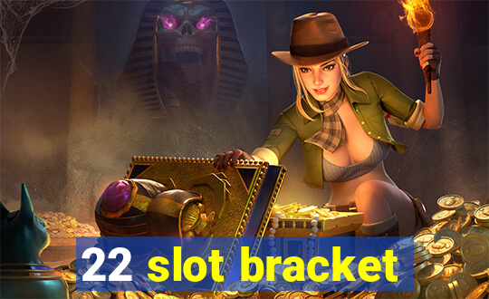 22 slot bracket