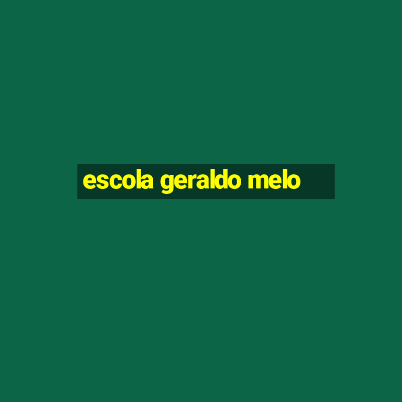 escola geraldo melo