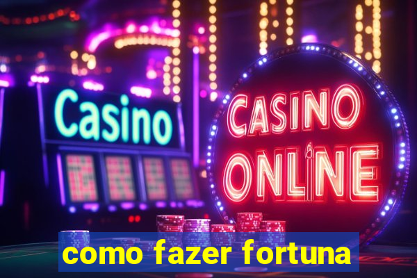 como fazer fortuna