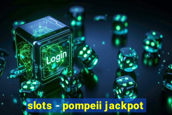 slots - pompeii jackpot