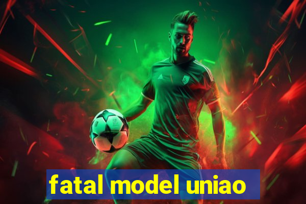 fatal model uniao