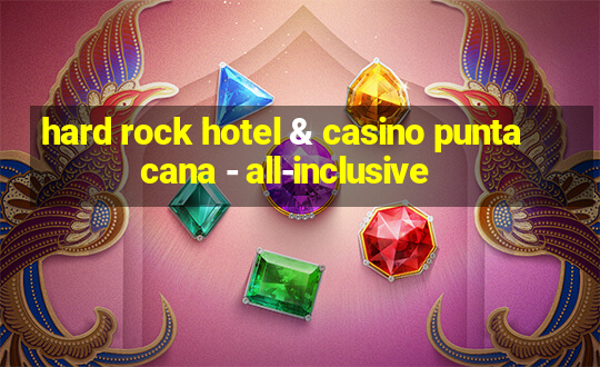 hard rock hotel & casino punta cana - all-inclusive