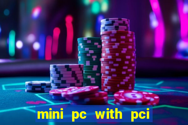 mini pc with pci express slot